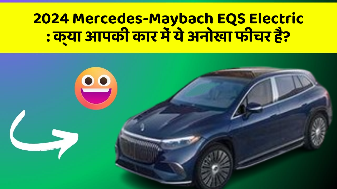2024 Mercedes-Maybach EQS Electric: क्या आपकी कार में ये अनोखा फीचर है?