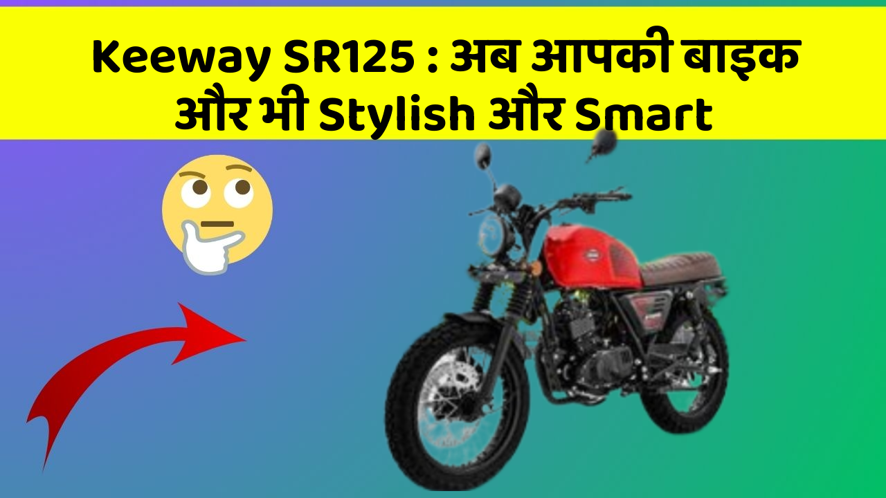 Keeway SR125: अब आपकी बाइक और भी Stylish और Smart