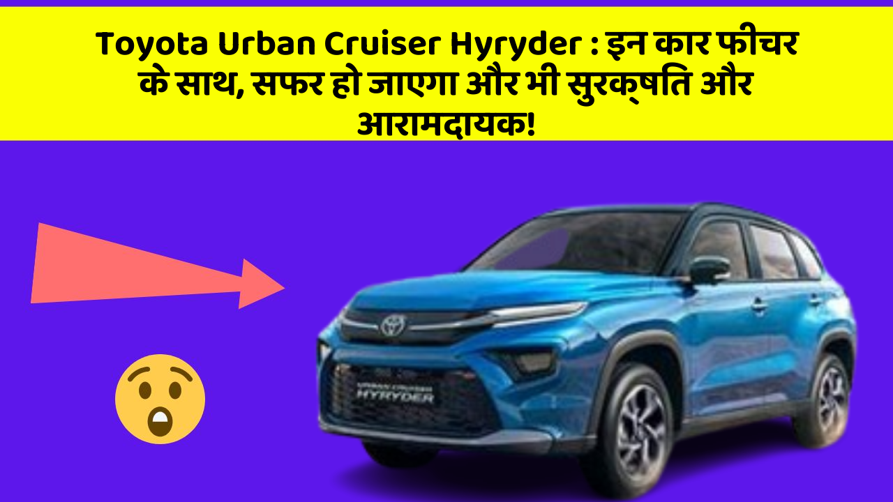 Toyota Urban Cruiser Hyryder: इन 5 फीचर के साथ आपकी कार का सफर होगा बेहद मजेदार!
