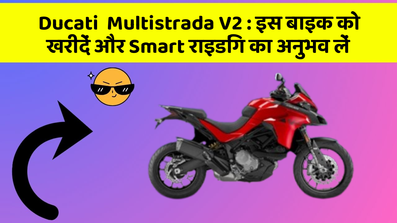 Ducati  Multistrada V2: इस बाइक को खरीदें और Smart राइडिंग का अनुभव लें