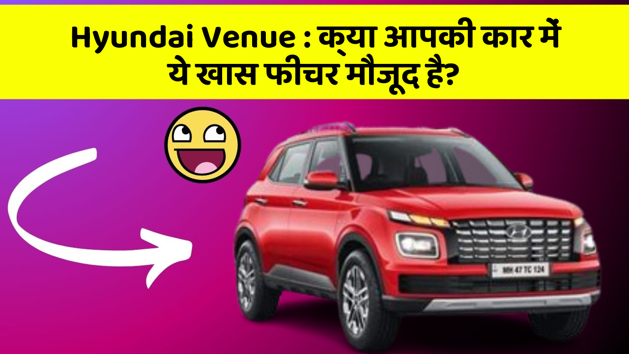 Hyundai Venue:क्या आपकी कार में ये खास फीचर मौजूद है?