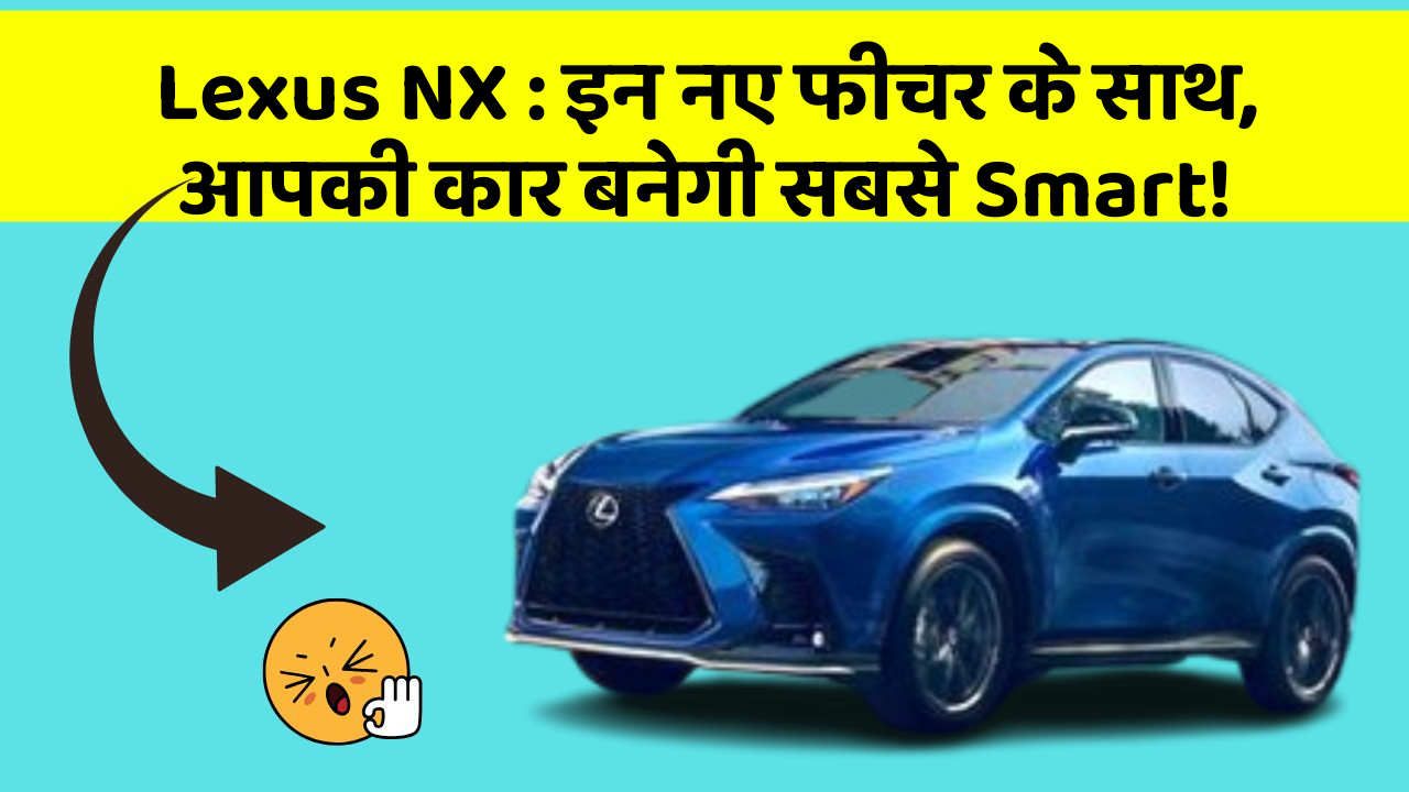 Lexus NX: इन नये और Smart फीचर के साथ आपकी कार का सफर होगा और भी शानदार और रोमांचक!