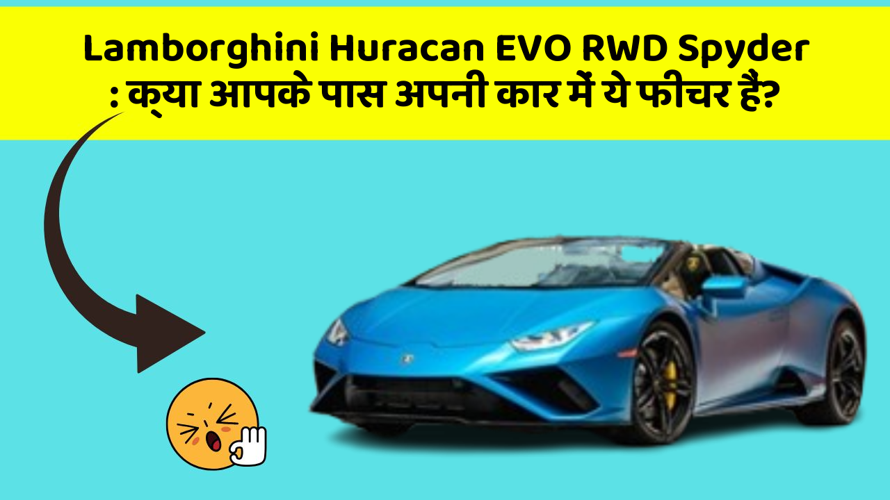 Lamborghini Huracan EVO RWD Spyder: क्या आपके पास अपनी कार में ये फीचर हैं?