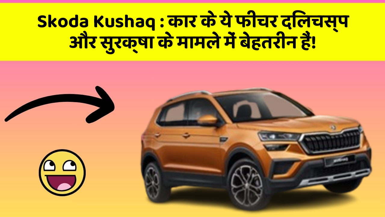 Skoda Kushaq: कार के ये फीचर दिलचस्प और सुरक्षा के मामले में बेहतरीन हैं!