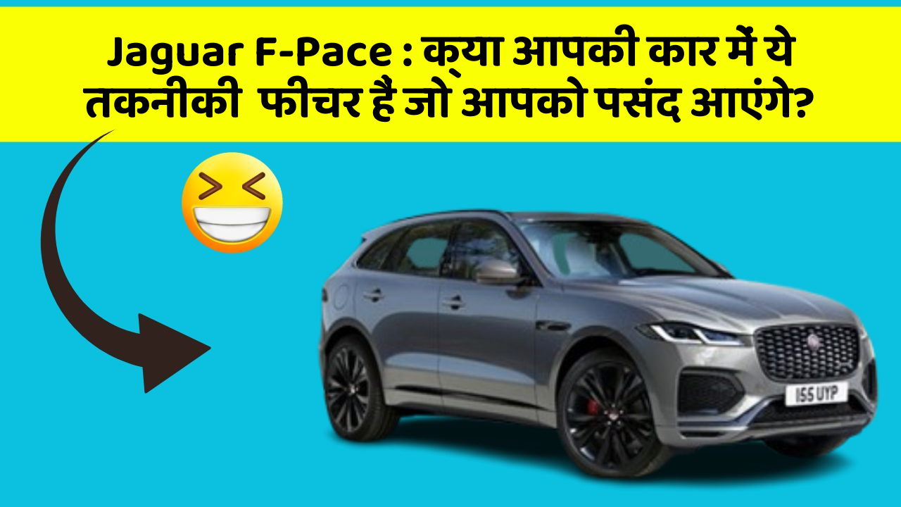 Jaguar F-Pace : क्या आपकी कार में ये तकनीकी  फीचर हैं जो आपको पसंद आएंगे?