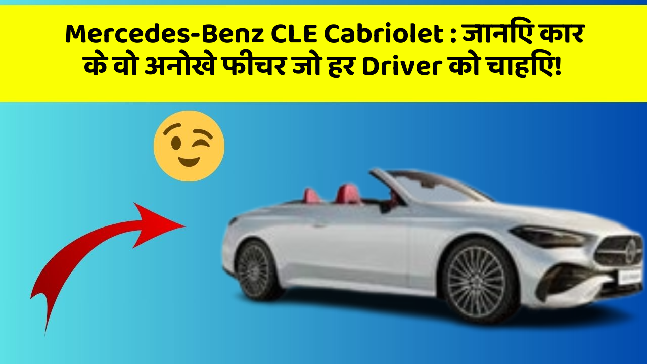Mercedes-Benz CLE Cabriolet: जानिए कार के वो अनोखे फीचर जो हर Driver को चाहिए!
