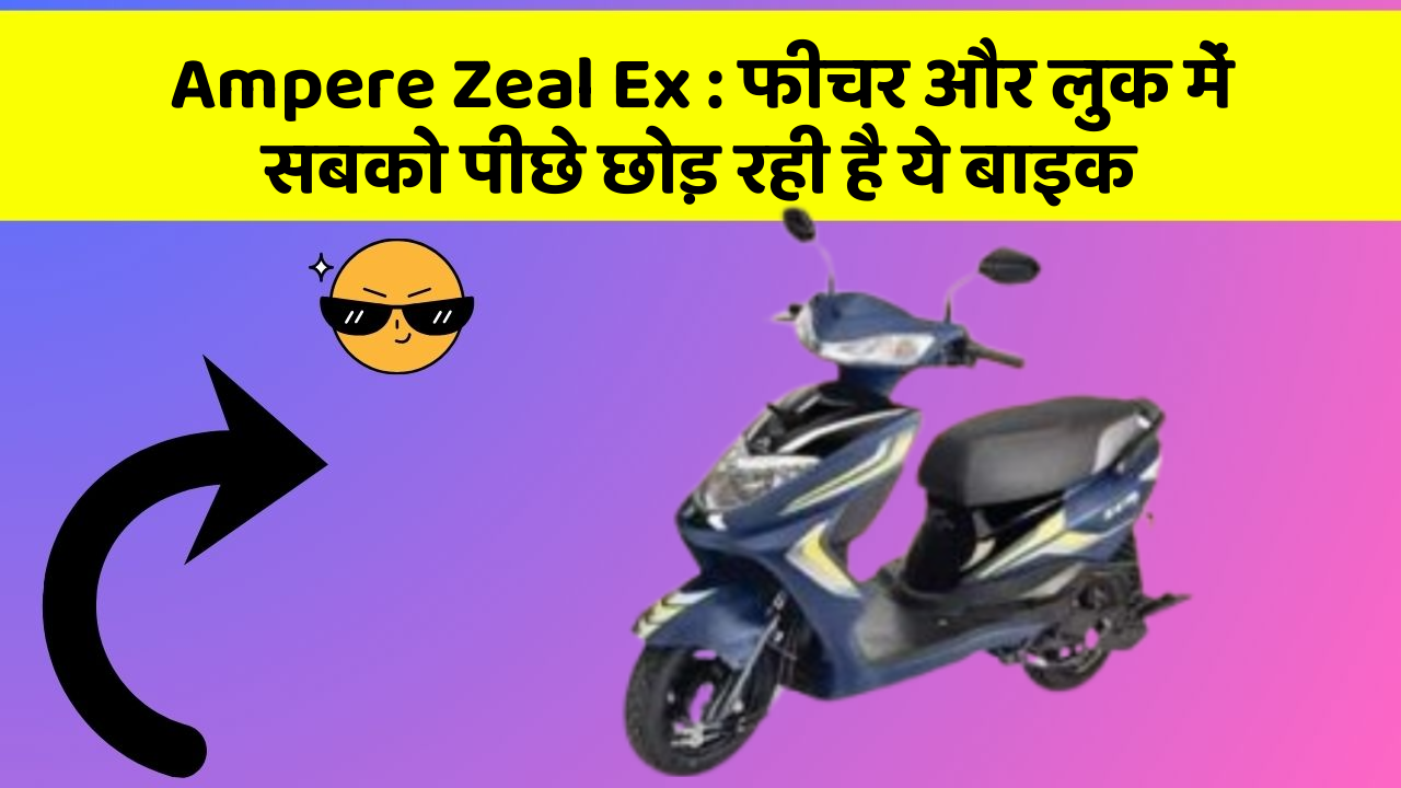 Ampere Zeal Ex : फीचर और लुक में सबको पीछे छोड़ रही है ये बाइक