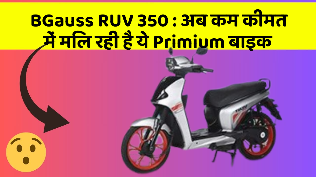 BGauss RUV 350: अब कम कीमत में मिल रही है ये Primium बाइक