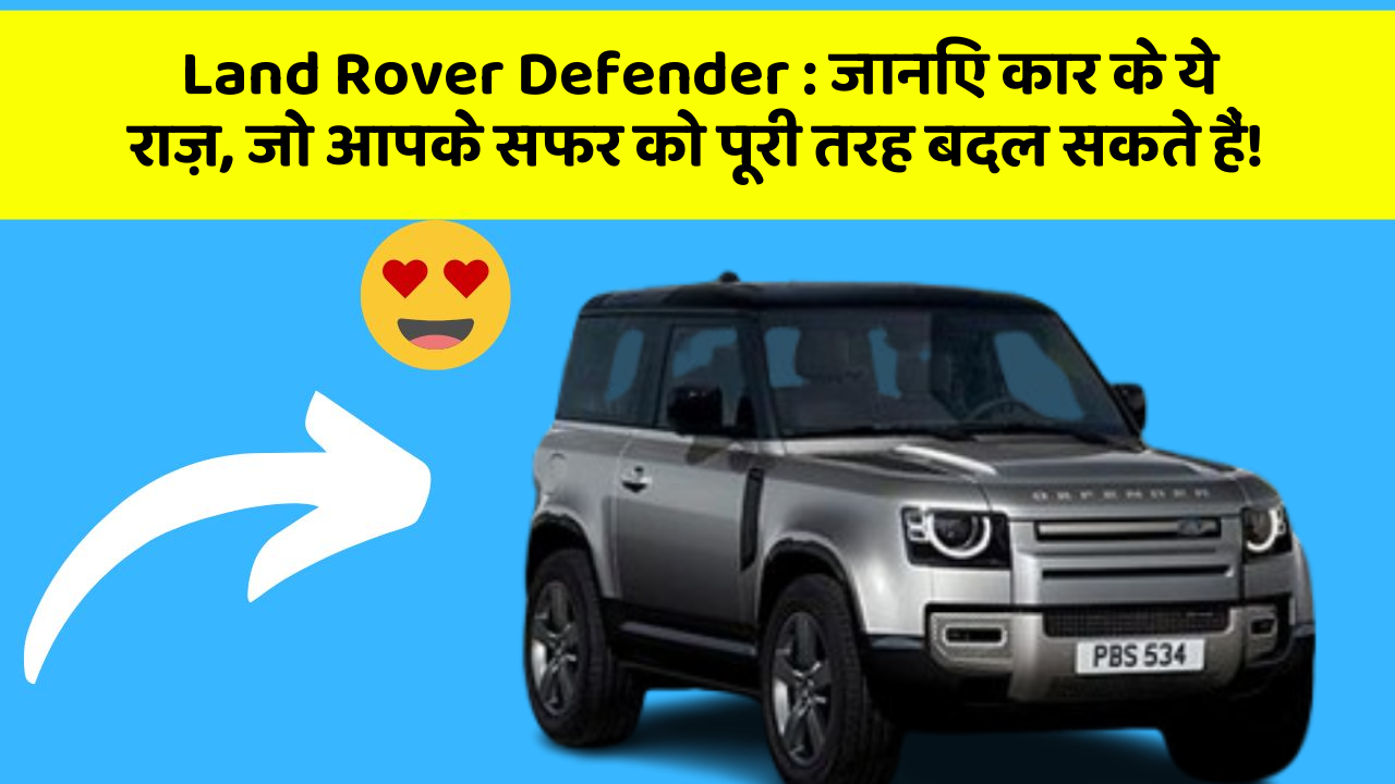 Land Rover Defender: जानिए कार के ये राज़, जो आपके सफर को पूरी तरह बदल सकते हैं!