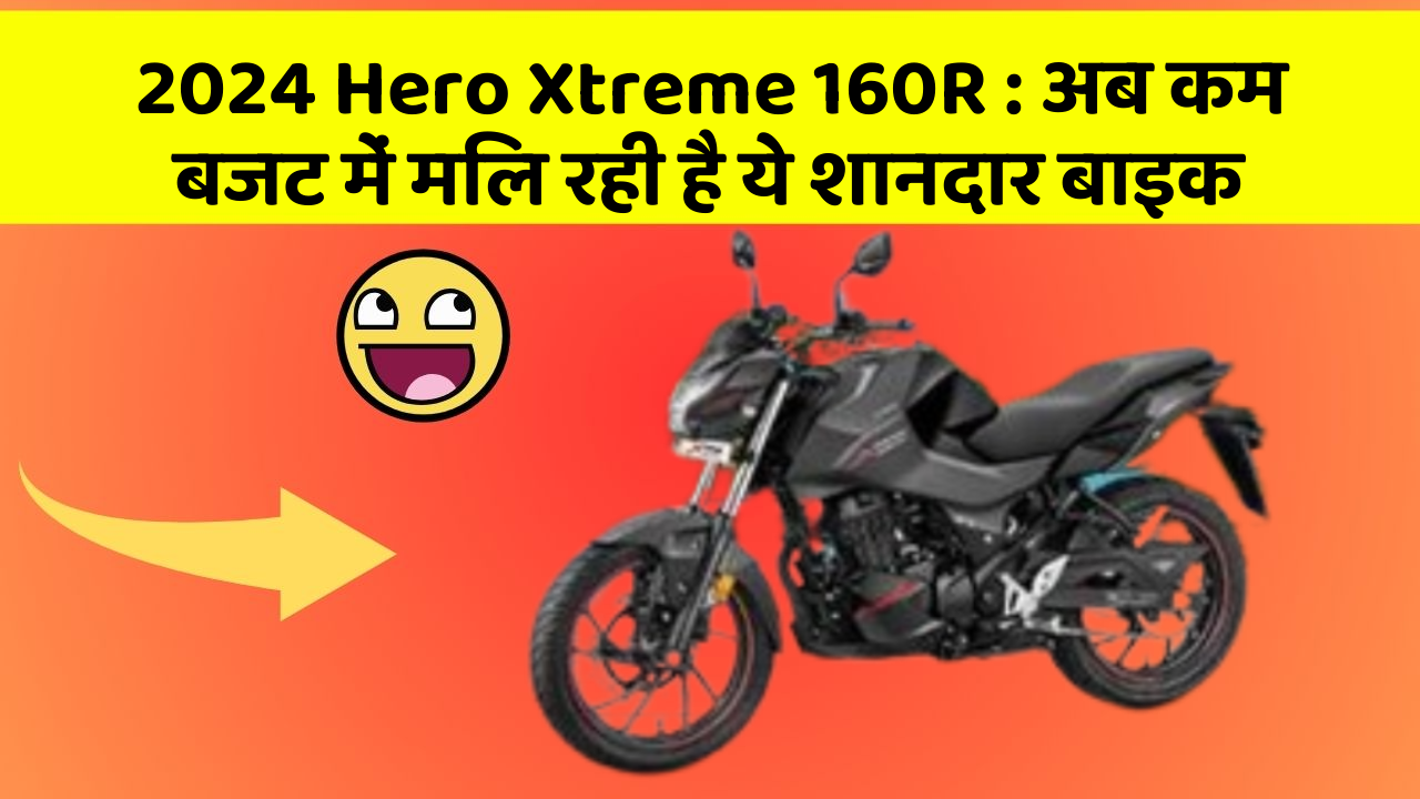2024 Hero Xtreme 160R: अब कम बजट में मिल रही है ये शानदार बाइक