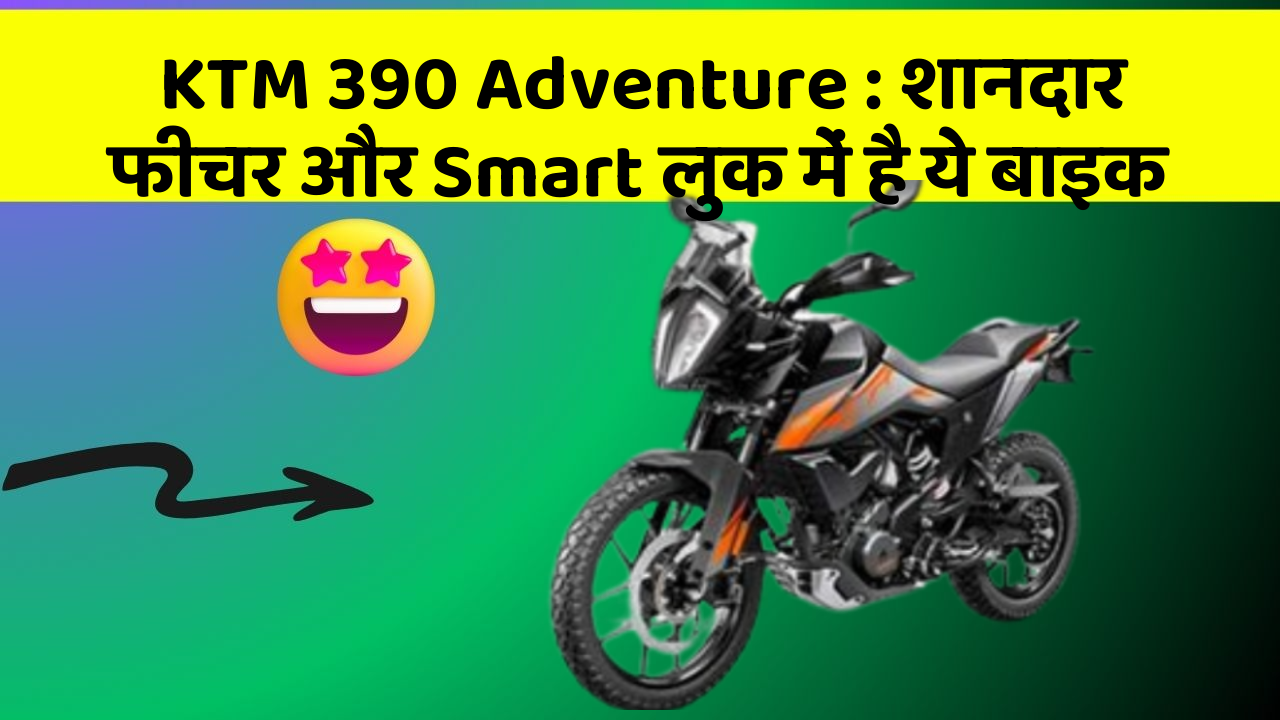 KTM 390 Adventure: शानदार फीचर और Smart लुक में है ये बाइक