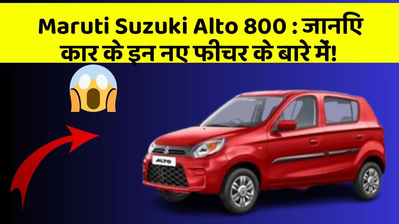 Maruti Suzuki Alto 800: जानिए कार के इन नए फीचर के बारे में!
