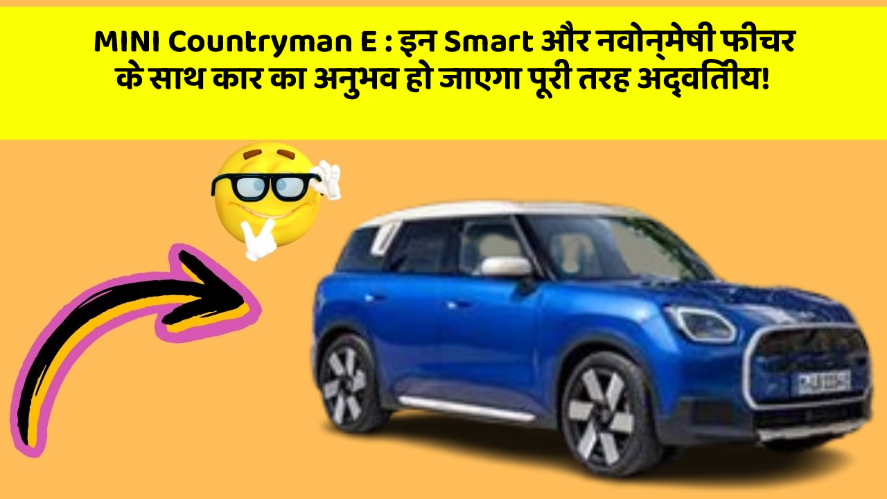 MINI Countryman E: इन Smart और नवोन्मेषी फीचर के साथ कार का अनुभव हो जाएगा पूरी तरह अद्वितीय!