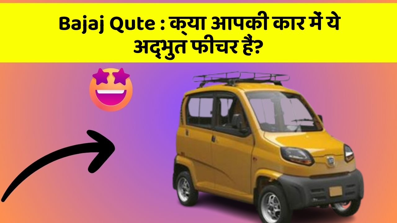 Bajaj Qute: क्या आपकी कार में ये अद्भुत फीचर हैं?