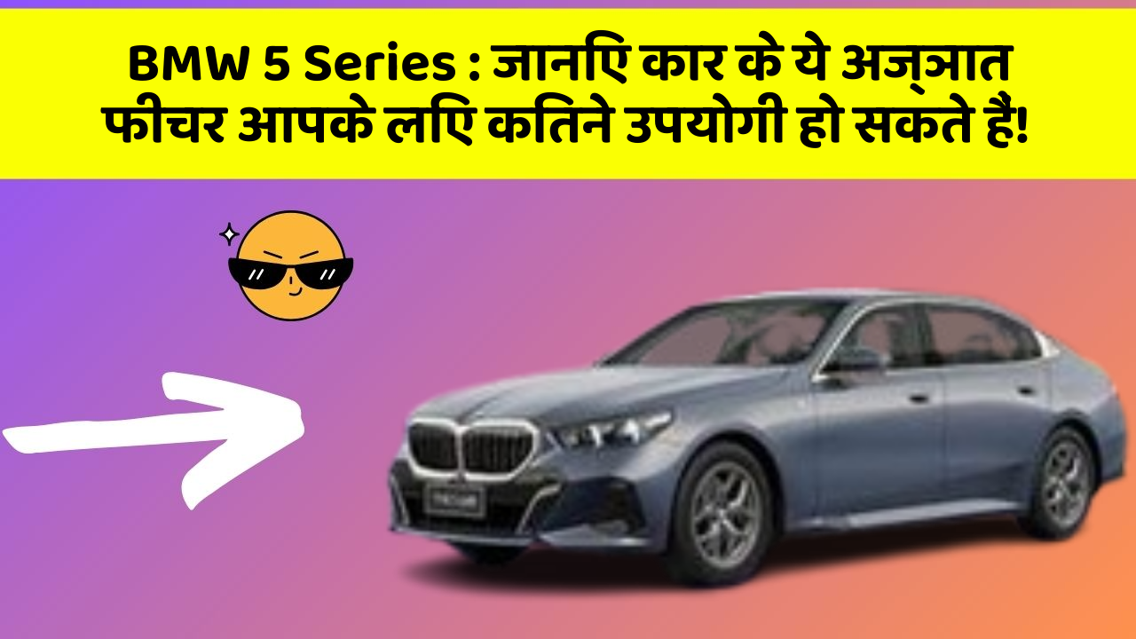 BMW 5 Series: जानिए कार के ये अज्ञात फीचर आपके लिए कितने उपयोगी हो सकते हैं!