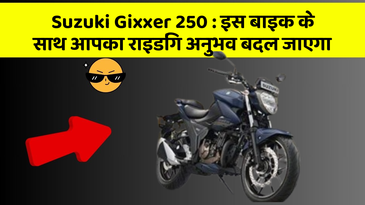 Suzuki Gixxer 250: इस बाइक के साथ आपका राइडिंग अनुभव बदल जाएगा