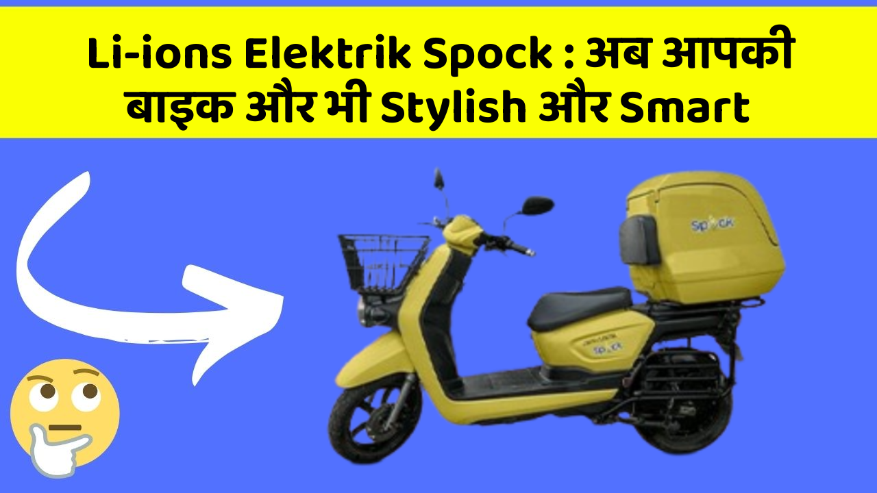 Li-ions Elektrik Spock: अब आपकी बाइक और भी Stylish और Smart