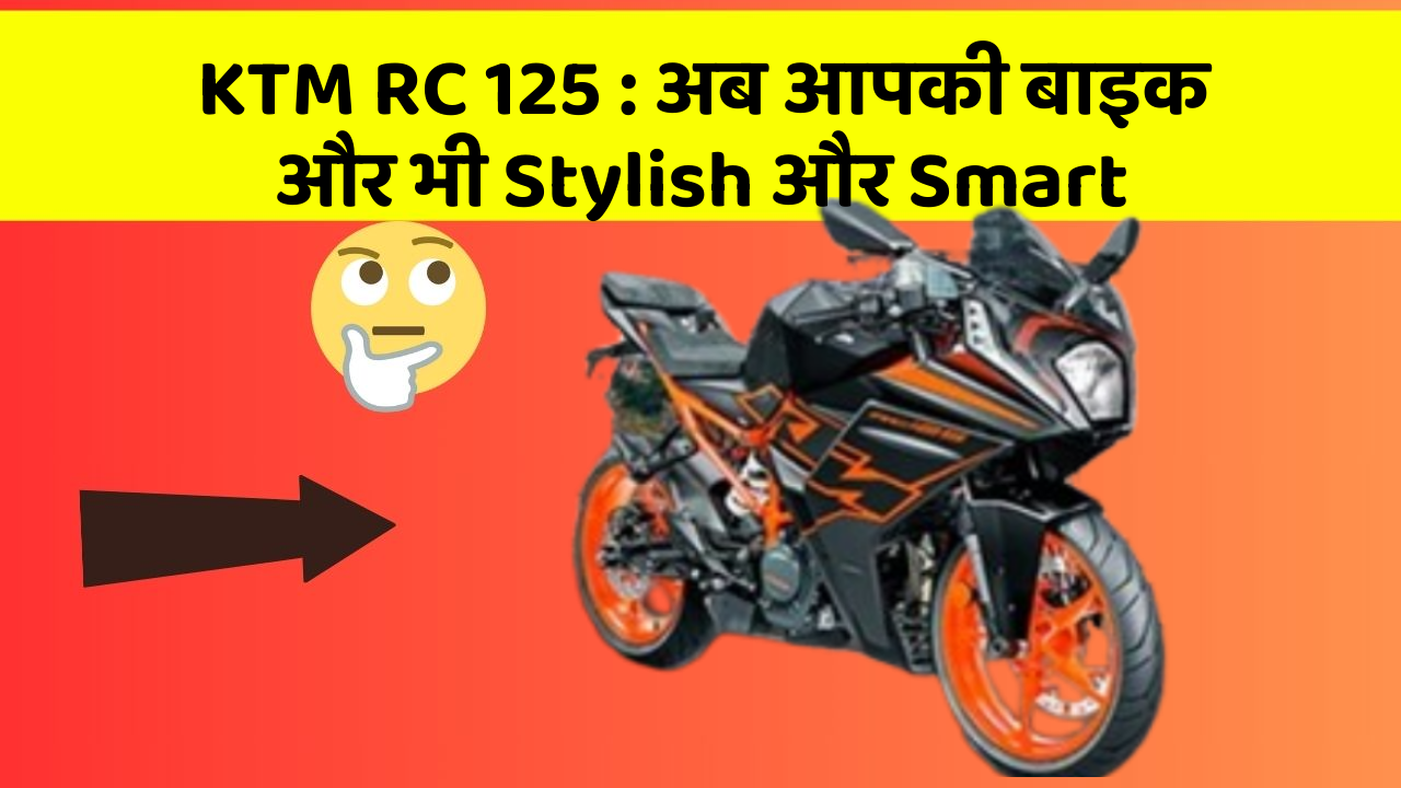 KTM RC 125: अब आपकी बाइक और भी Stylish और Smart