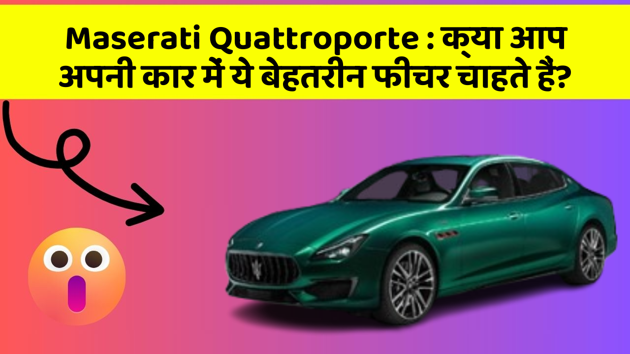 Maserati Quattroporte: क्या आप अपनी कार में ये बेहतरीन फीचर चाहते हैं?