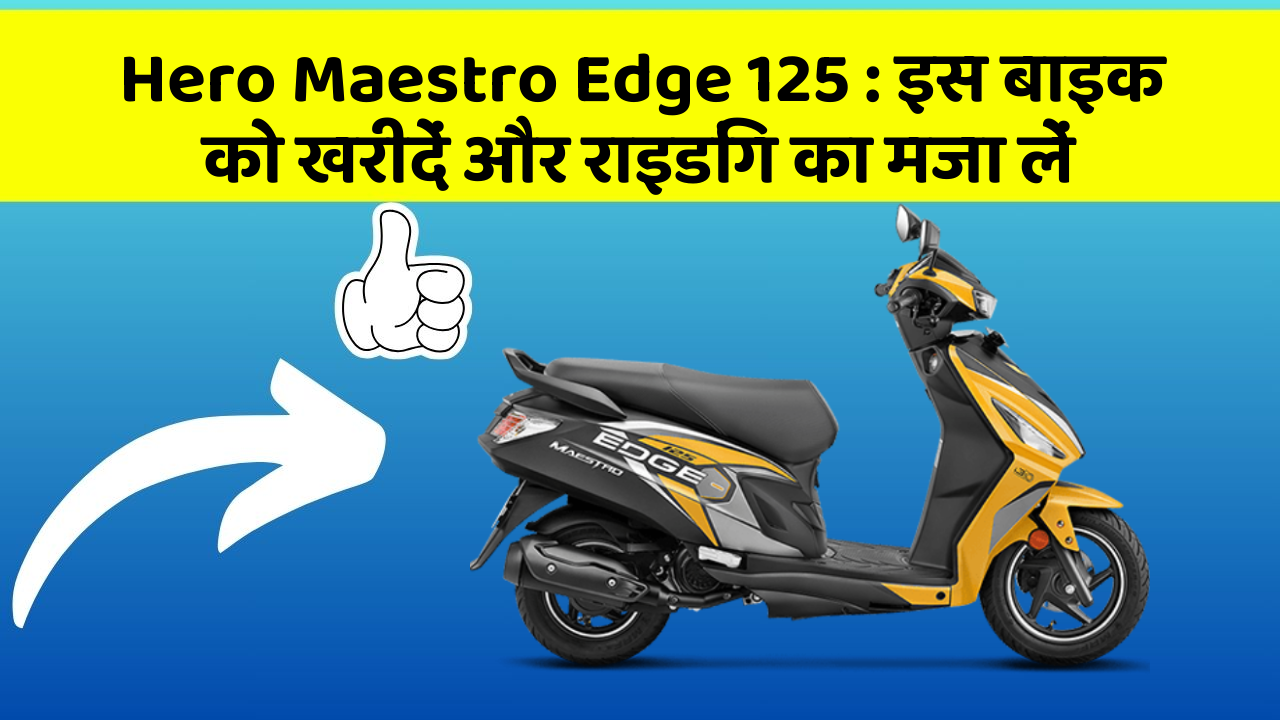 Hero Maestro Edge 125 : इस बाइक को खरीदें और राइडिंग का मजा लें