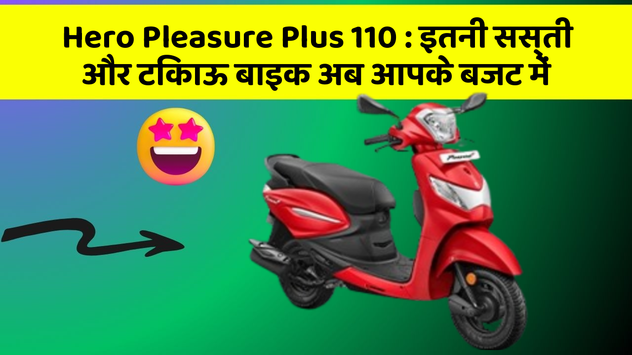 Hero Pleasure Plus 110: इतनी सस्ती और टिकाऊ बाइक अब आपके बजट में