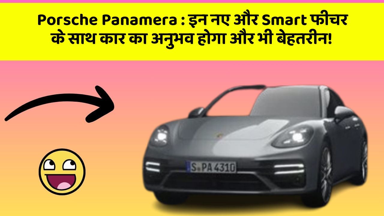 Porsche Panamera: इन नए और Smart फीचर के साथ कार का अनुभव होगा और भी बेहतरीन!