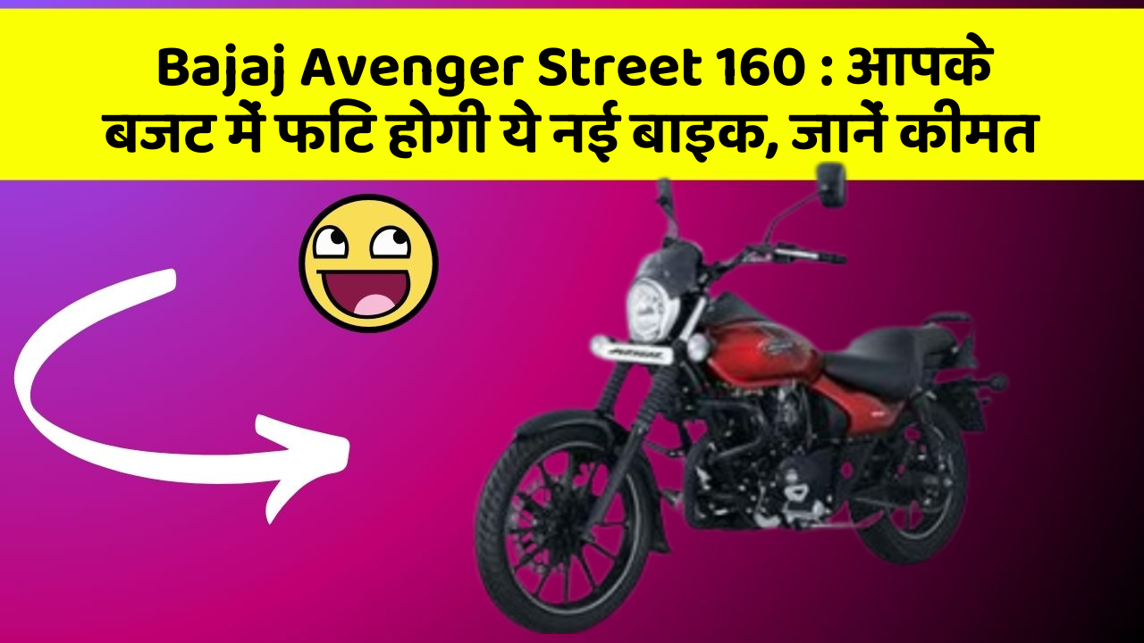 Bajaj Avenger Street 160 : आपके बजट में फिट होगी ये नई बाइक, जानें कीमत