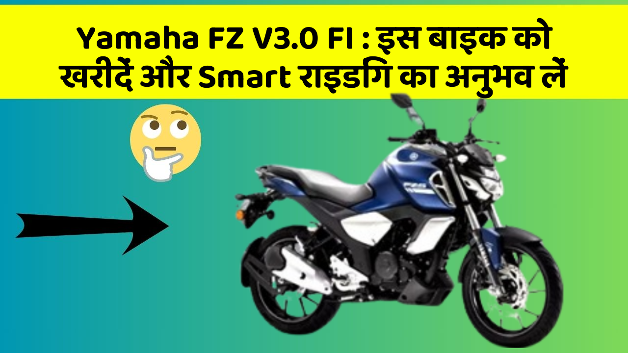 Yamaha FZ V3.0 FI : इस बाइक को खरीदें और Smart राइडिंग का अनुभव लें