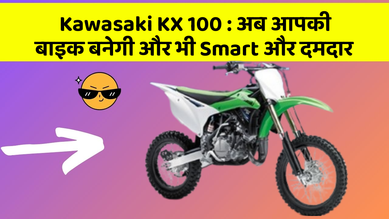 Kawasaki KX 100: अब आपकी बाइक बनेगी और भी Smart और दमदार