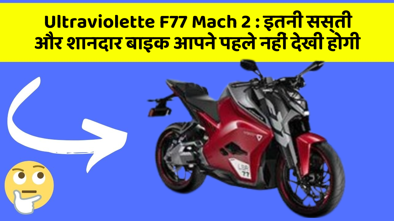 Ultraviolette F77 Mach 2 : इतनी सस्ती और शानदार बाइक आपने पहले नहीं देखी होगी