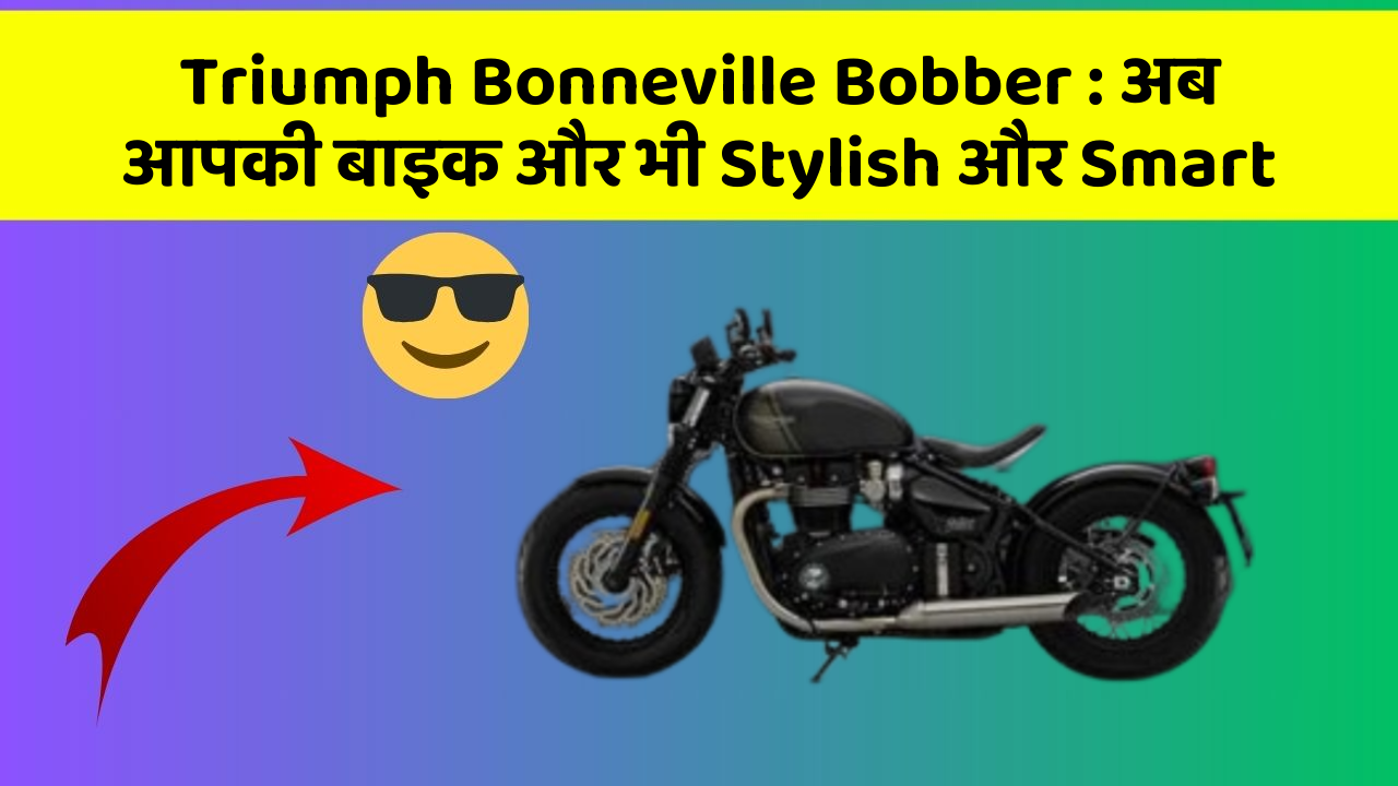 Triumph Bonneville Bobber: अब आपकी बाइक और भी Stylish और Smart