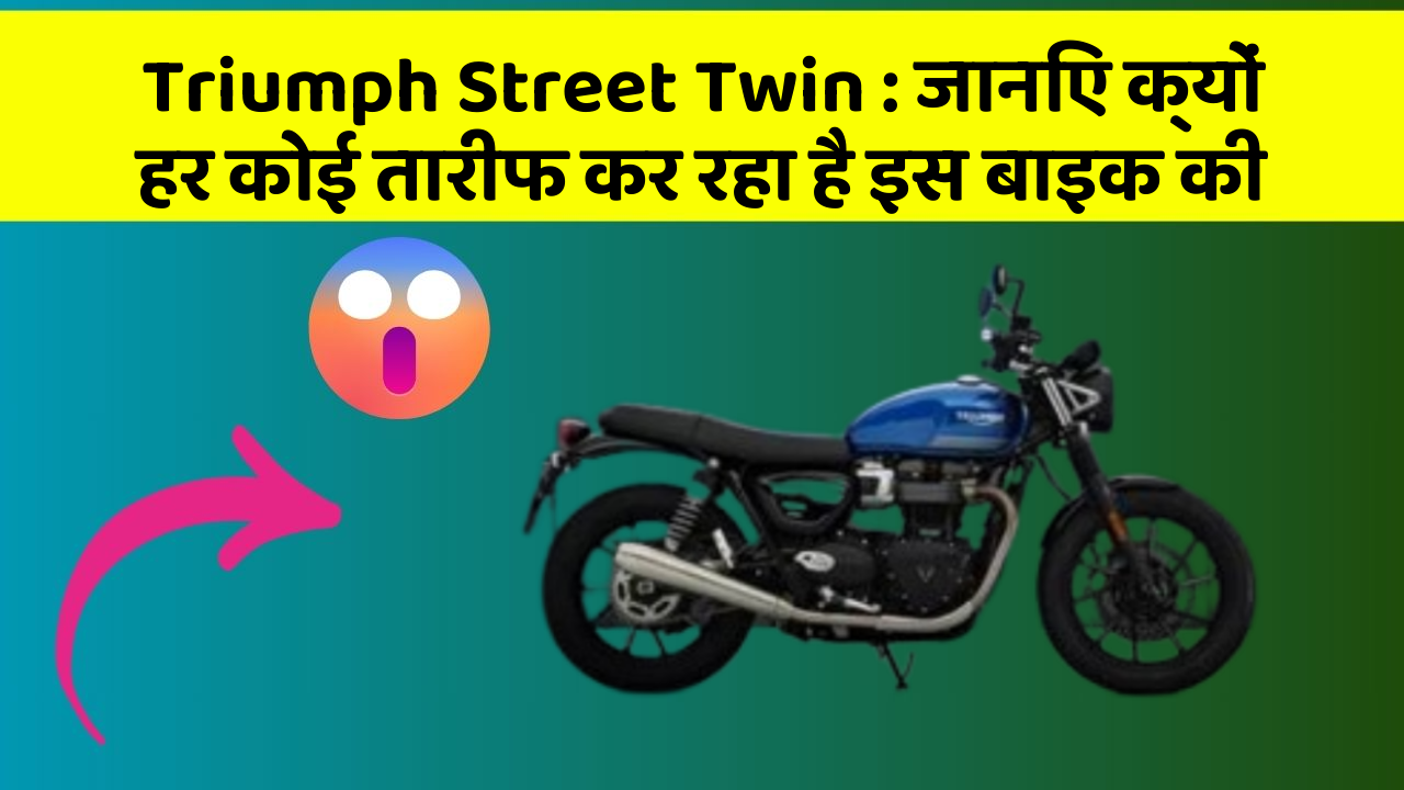 Triumph Street Twin: जानिए क्यों हर कोई तारीफ कर रहा है इस बाइक की