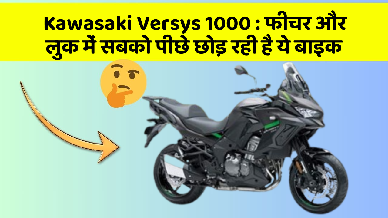 Kawasaki Versys 1000 : फीचर और लुक में सबको पीछे छोड़ रही है ये बाइक