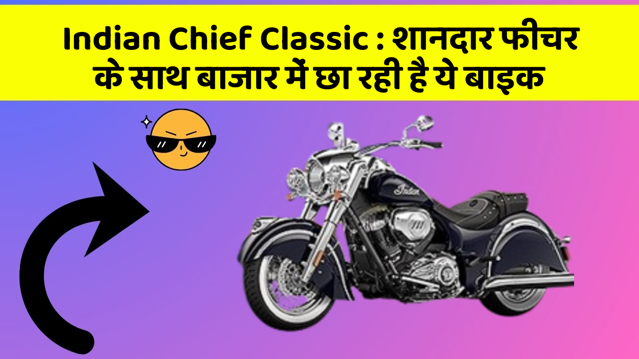 Indian Chief Classic : शानदार फीचर के साथ बाजार में छा रही है ये बाइक