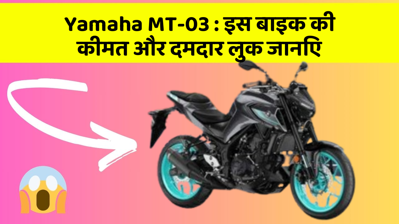 Yamaha MT-03 : इस बाइक की कीमत और दमदार लुक जानिए