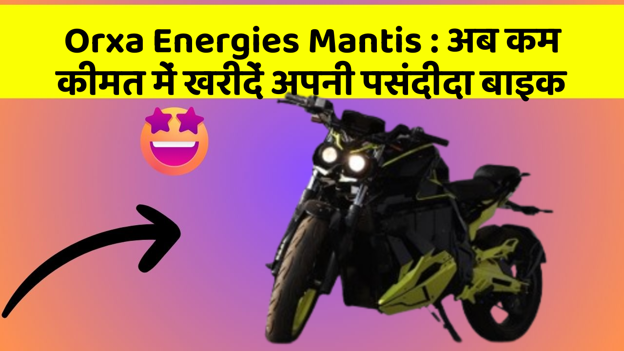 Orxa Energies Mantis: अब कम कीमत में खरीदें अपनी पसंदीदा बाइक
