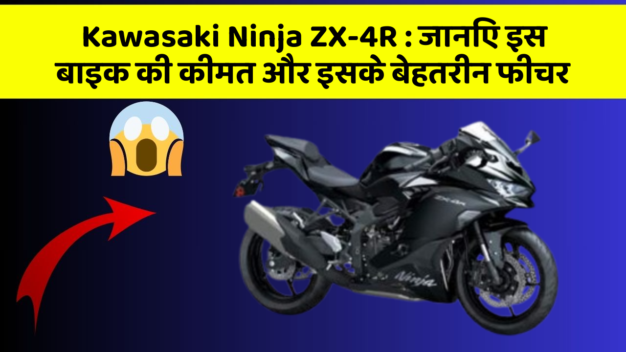 Kawasaki Ninja ZX-4R: जानिए इस बाइक की कीमत और इसके बेहतरीन फीचर