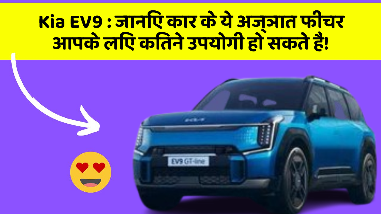 Kia EV9: जानिए कार के ये अज्ञात फीचर आपके लिए कितने उपयोगी हो सकते हैं!