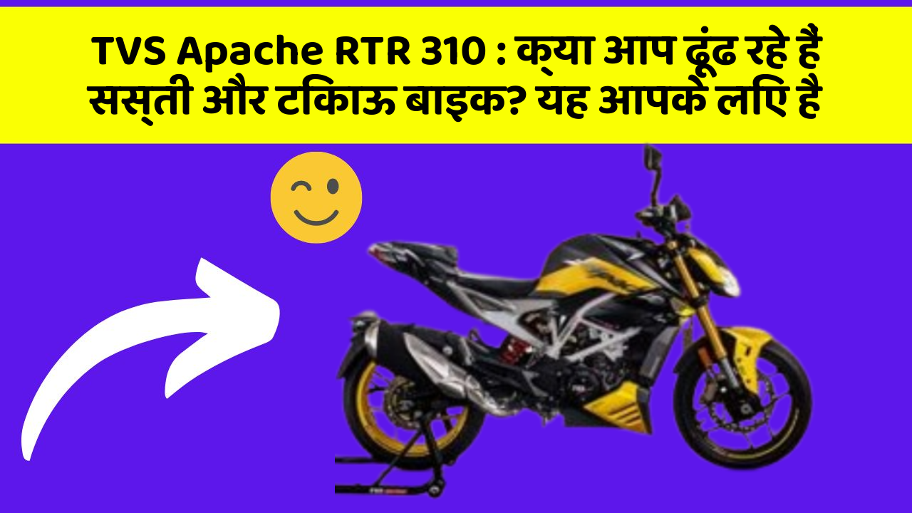 TVS Apache RTR 310: क्या आप ढूंढ रहे हैं सस्ती और टिकाऊ बाइक? यह आपके लिए है