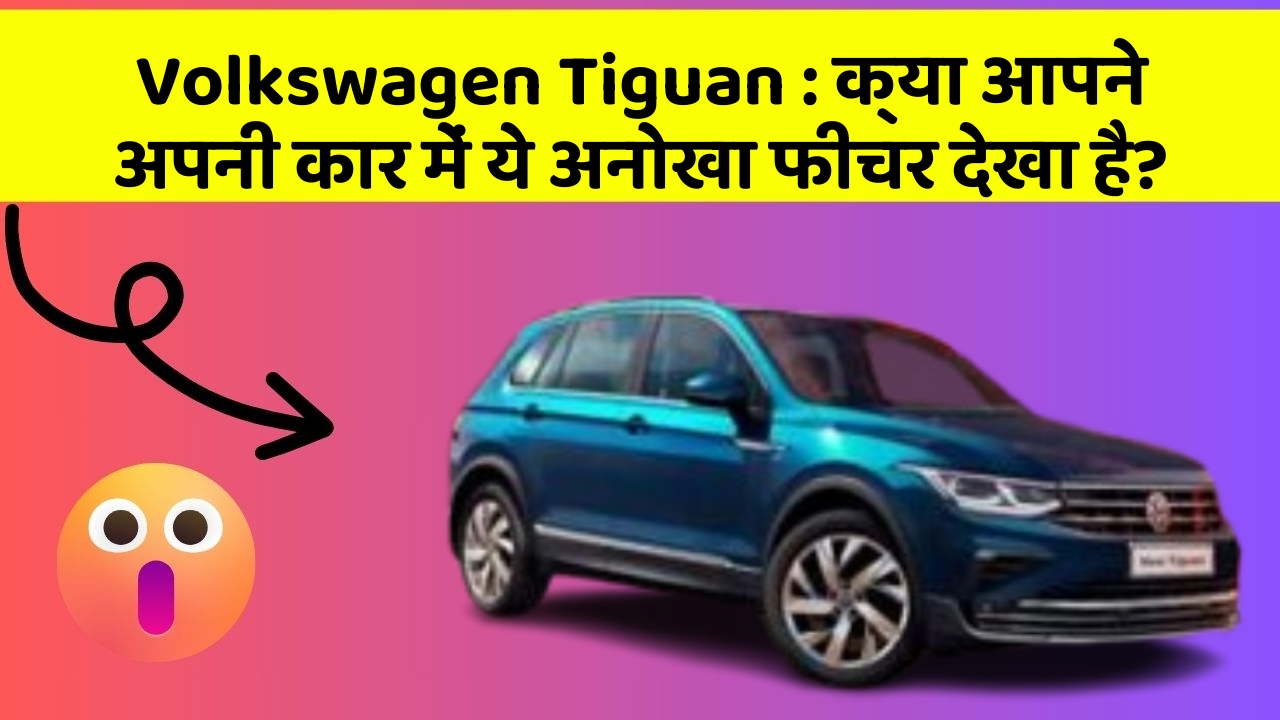 Volkswagen Tiguan: क्या आपने अपनी कार में ये अनोखा फीचर देखा है?