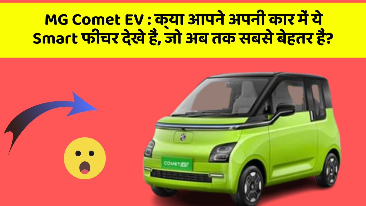 MG Comet EV: क्या आपने अपनी कार में ये Smart फीचर देखे हैं, जो अब तक सबसे बेहतर हैं?