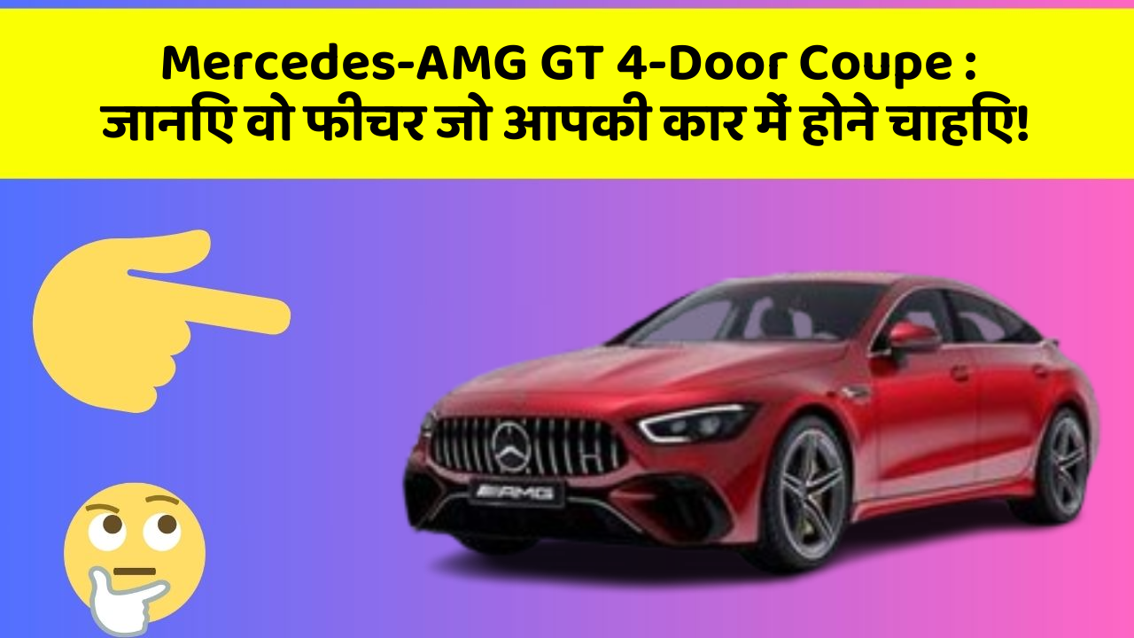 Mercedes-AMG GT 4-Door Coupe: जानिए वो फीचर जो आपकी कार में होने चाहिए!