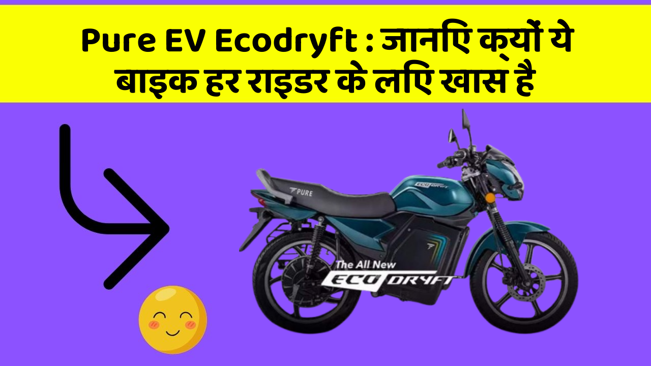 Pure EV Ecodryft: जानिए क्यों ये बाइक हर राइडर के लिए खास है